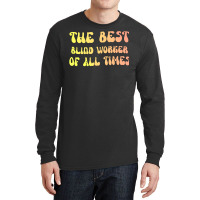 The Best Blind Worker Of All Times Gift For The Vi Long Sleeve Shirts | Artistshot