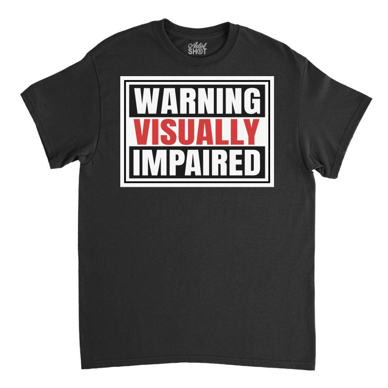 Warning Visually Impaired Unique Gift For The Visu Classic T-shirt | Artistshot