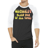 Highest Blind Dad Of All Times Gift For The Visual 3/4 Sleeve Shirt | Artistshot