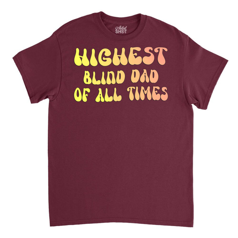 Highest Blind Dad Of All Times Gift For The Visual Classic T-shirt by klarieafcerf | Artistshot