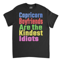 Capricorn Boyfriends Are The Kindest Idiots Unique Classic T-shirt | Artistshot