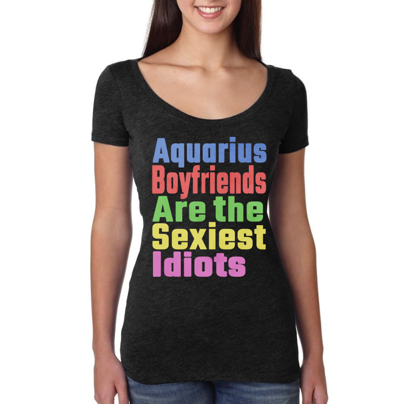 Aquarius Boyfriends Are The Sexiest Idiots Unique Women's Triblend Scoop T-shirt by yesitaassiyao | Artistshot