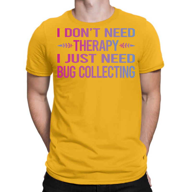 I Dont Need Therapy Bug Collecting Insect Insects T-Shirt by lenainplongo2 | Artistshot