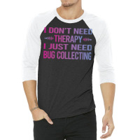 I Dont Need Therapy Bug Collecting Insect Insects 3/4 Sleeve Shirt | Artistshot