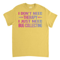 I Dont Need Therapy Bug Collecting Insect Insects Classic T-shirt | Artistshot