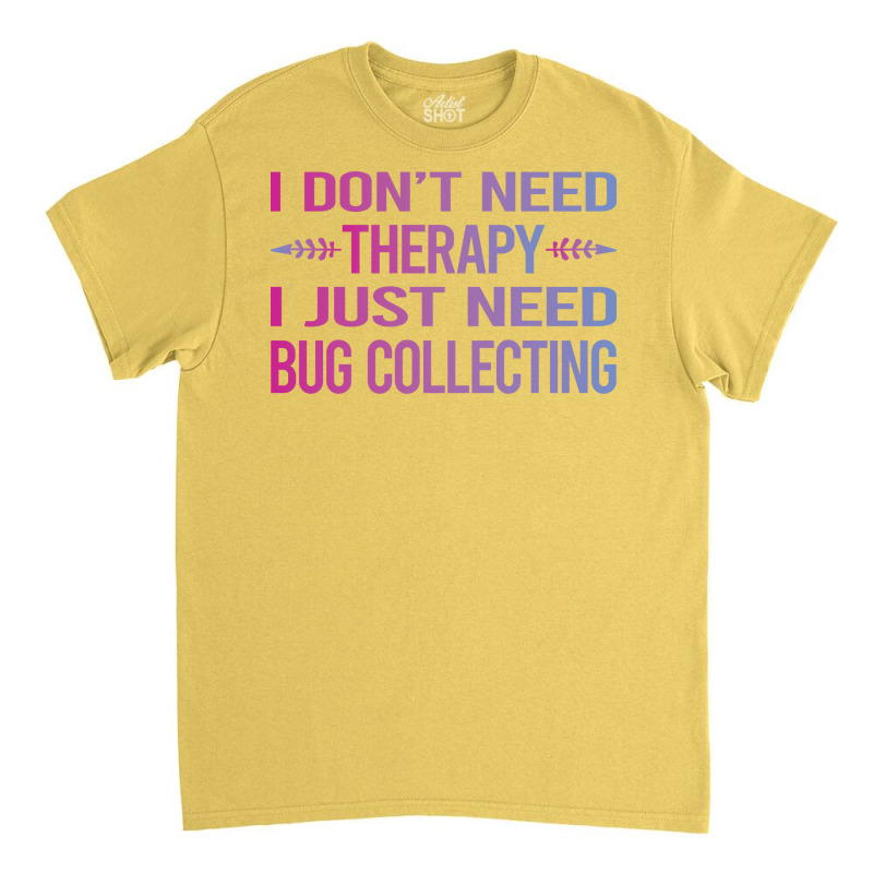 I Dont Need Therapy Bug Collecting Insect Insects Classic T-shirt by lenainplongo2 | Artistshot