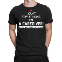 I Cant Stay At Home Im A Caregiver We Fight When O T-shirt | Artistshot