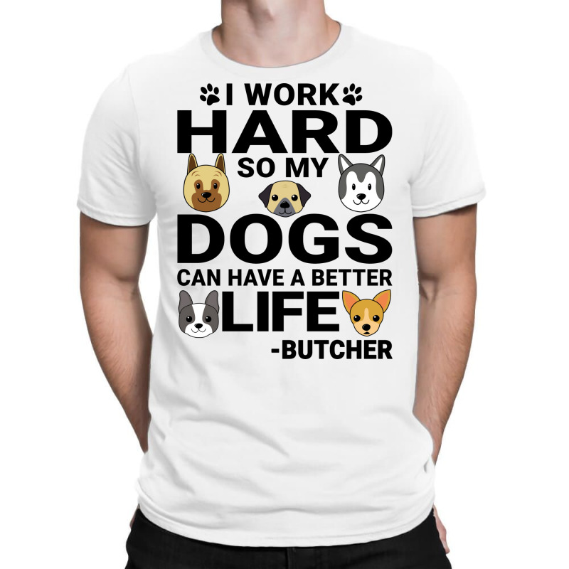 Butcher Dog Love Quotes Work Hard Dogs Lover Music T-Shirt by blumenrubanq | Artistshot