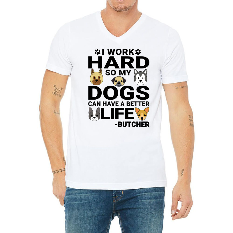 Butcher Dog Love Quotes Work Hard Dogs Lover Music V-Neck Tee by blumenrubanq | Artistshot