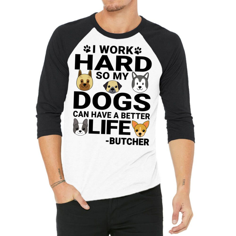 Butcher Dog Love Quotes Work Hard Dogs Lover Music 3/4 Sleeve Shirt by blumenrubanq | Artistshot