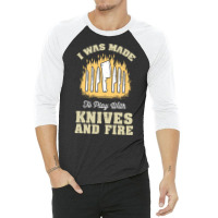 I Was Made To Play With Knives And Fire Travel 3/4 Sleeve Shirt | Artistshot