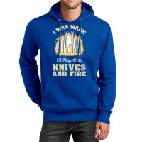 I Was Made To Play With Knives And Fire Travel Unisex Hoodie | Artistshot