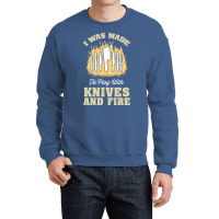 I Was Made To Play With Knives And Fire Travel Crewneck Sweatshirt | Artistshot