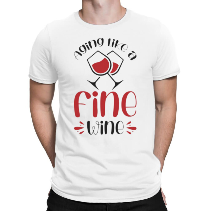 Aging Like A Fine Wine - Funny Wine Quote T-shirt | Artistshot