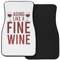 Aging Like A Fine Wine - Funny Wine Quotes Front Car Mat | Artistshot