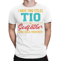 Two Titles Tio And Godfather And I Rock Them Both T-shirt | Artistshot