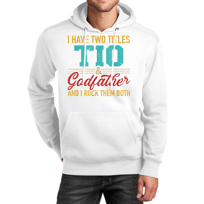 Two Titles Tio And Godfather And I Rock Them Both Unisex Hoodie | Artistshot