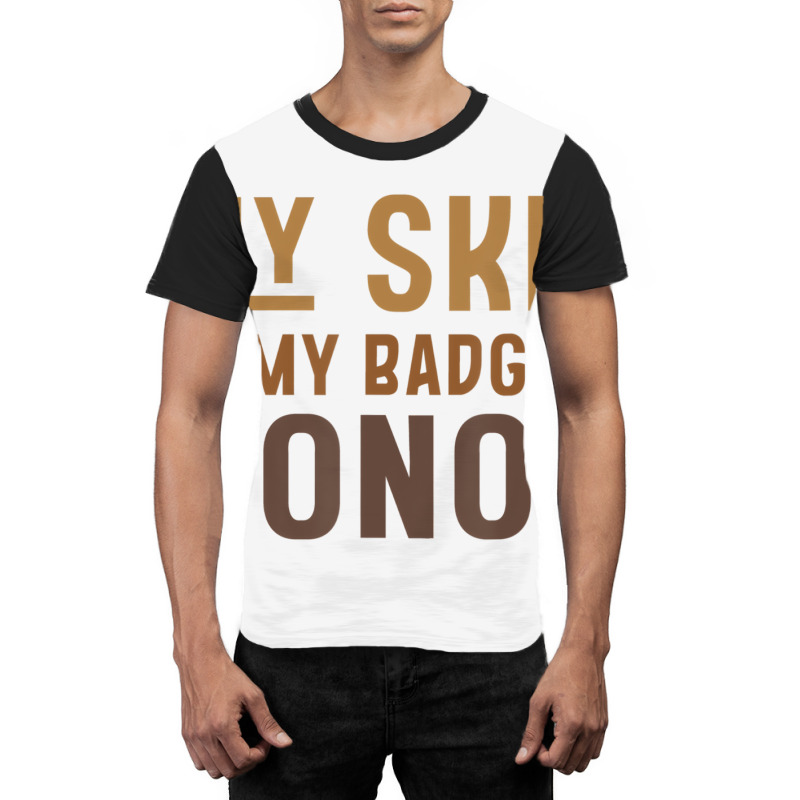 My Skin Is My Badge Of Honor   Black History Month Graphic T-shirt | Artistshot