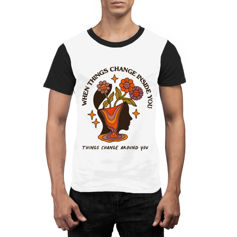 When Things Change Inside Of You, Things Change Ar Graphic T-shirt by masalembo | Artistshot