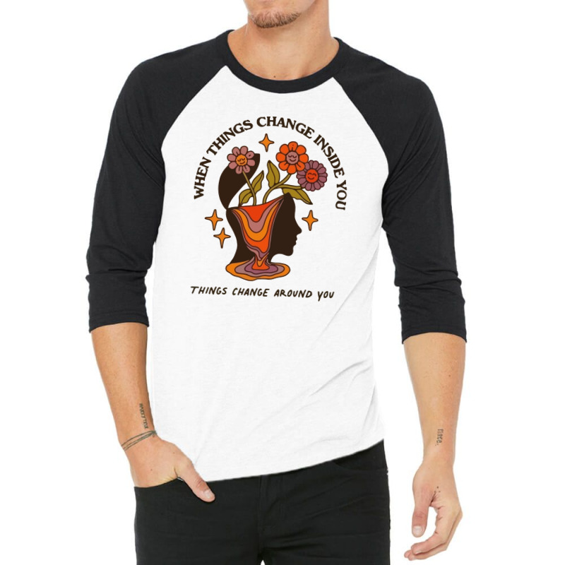 When Things Change Inside Of You, Things Change Ar 3/4 Sleeve Shirt by masalembo | Artistshot