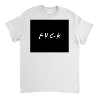 Friends Fuck Classic T-shirt | Artistshot