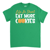 Life Is Short Eat More Cookies Baking Chocolate Co Classic T-shirt | Artistshot