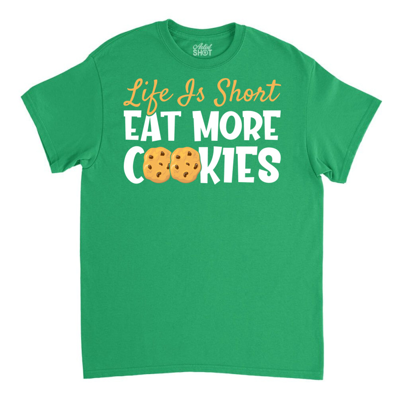 Life Is Short Eat More Cookies Baking Chocolate Co Classic T-shirt | Artistshot