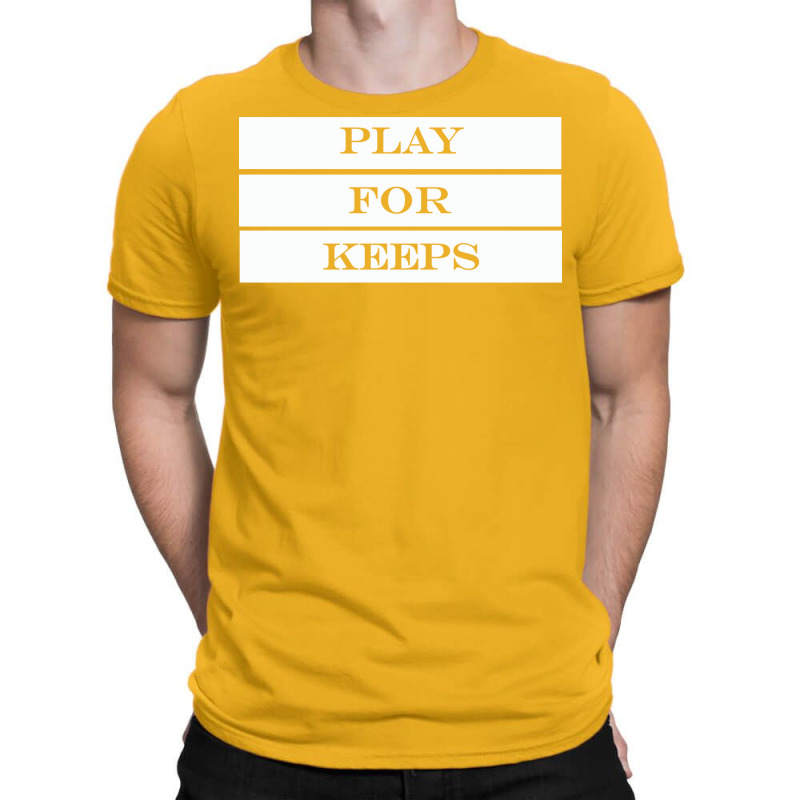 Play For Keeps Quote T-shirt | Artistshot