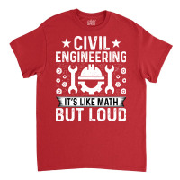 Civil Engineering Its Like Math But Loud Civil Eng Classic T-shirt | Artistshot