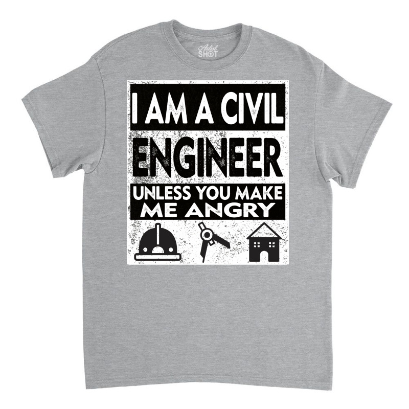 I Am A Civil Engineer Unless You Make Me Angry Gir Classic T-shirt by abebcekajciaw | Artistshot