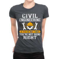 If Youre Not Tired Youre Not Doing Right Civil Eng Ladies Fitted T-shirt | Artistshot