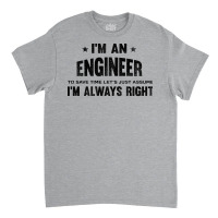 Im An Engineer Im Always Right Vintage Classic T-shirt | Artistshot