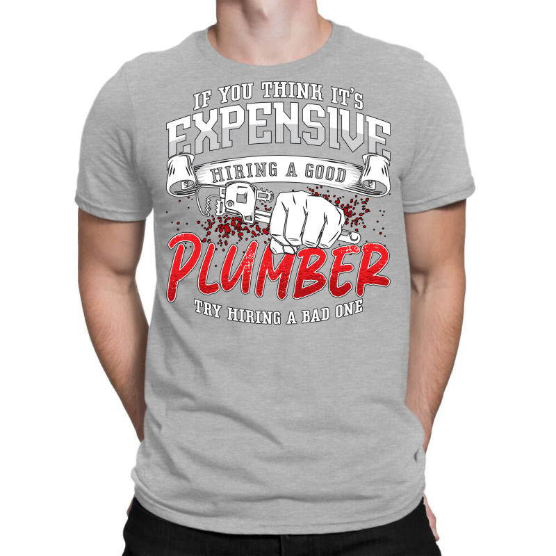 Plumber If You Think Its Expensive Plumbing Pipe H T-shirt | Artistshot