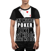 A Day Without Poker Is Like Just Kidding I Have No Graphic T-shirt | Artistshot