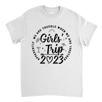 Girls Trip 2023 Apparently Are Trouble When T Shir Classic T-shirt | Artistshot