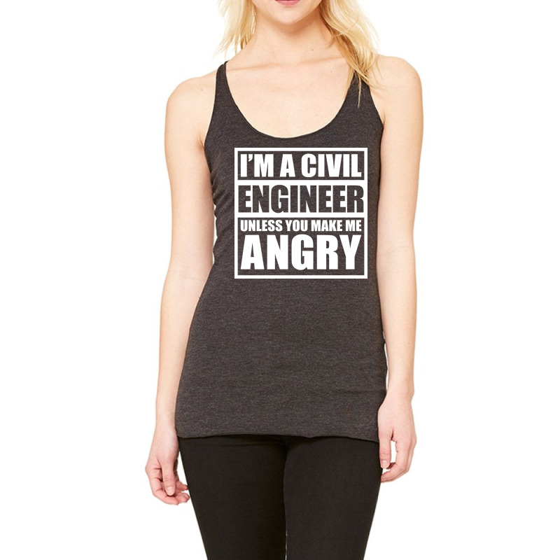 Im A Civil Engineer Unless You Make Me Angry Funny Racerback Tank by umutoyasrat6 | Artistshot