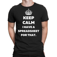 Keep Calm I Have A Spreadsheet For That   Funny Ac T-shirt | Artistshot