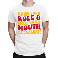 Know Your Role And Shut Your Mouth Ya Jabroni T Sh T-shirt | Artistshot