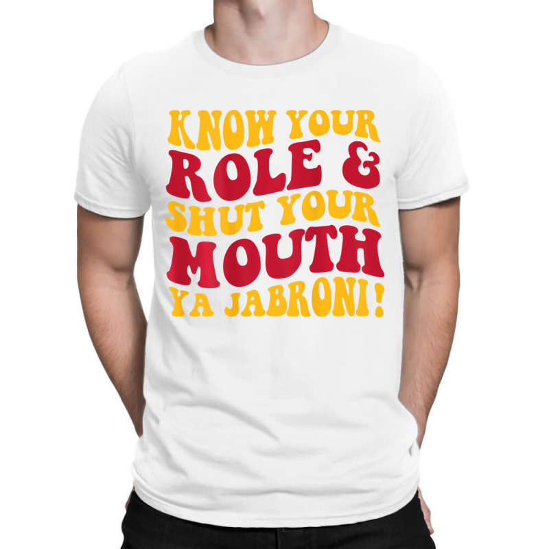 Know Your Role And Shut Your Mouth Ya Jabroni T Sh T-Shirt by karmaian | Artistshot