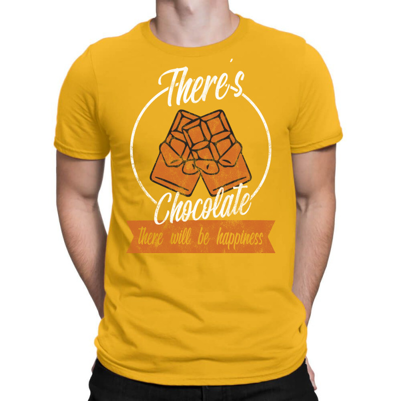 Theres Chocolate There Will Be Happiness Quote T-shirt | Artistshot