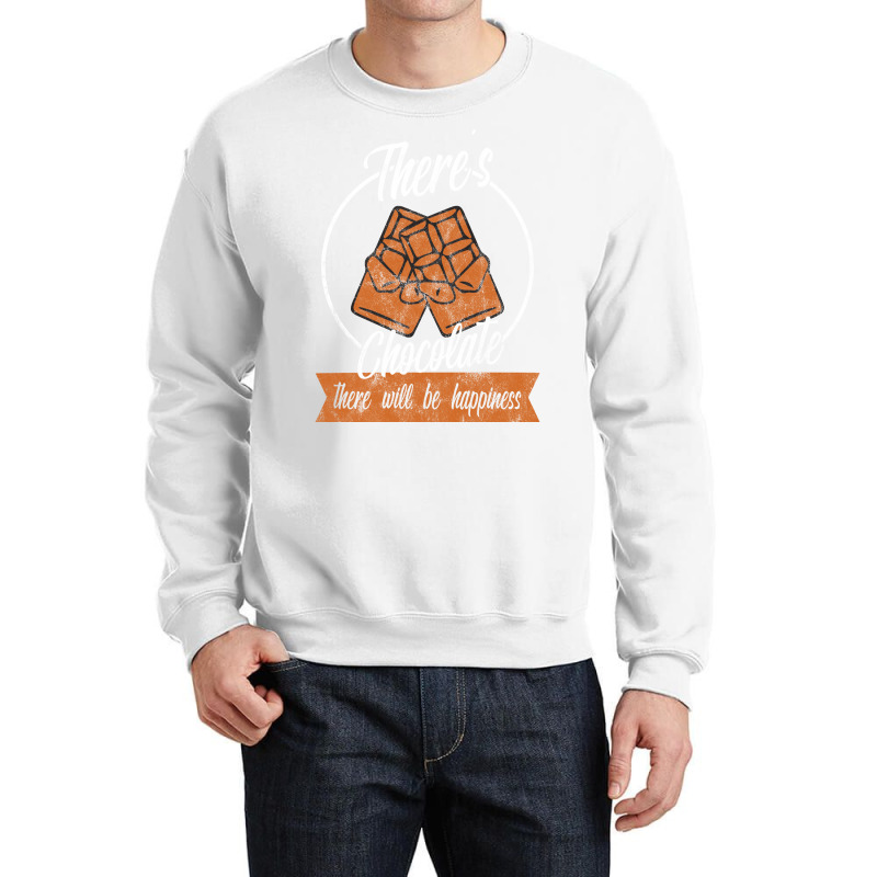 Theres Chocolate There Will Be Happiness Quote Crewneck Sweatshirt | Artistshot