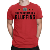 Shes Probably Bluffing Funny Gambler Poker Casino T-shirt | Artistshot