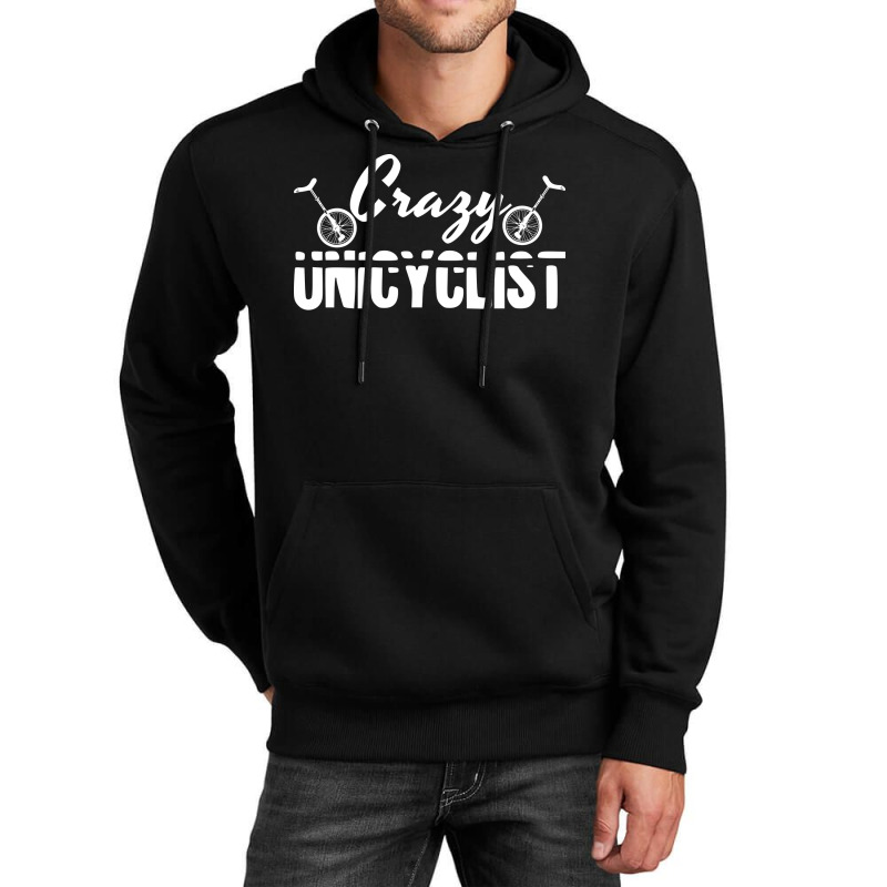 Crazy Unicyclist Joke Unicycling Love Unisex Hoodie | Artistshot