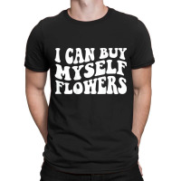 I Can Buy Myself Flowers T Shirt T-shirt | Artistshot