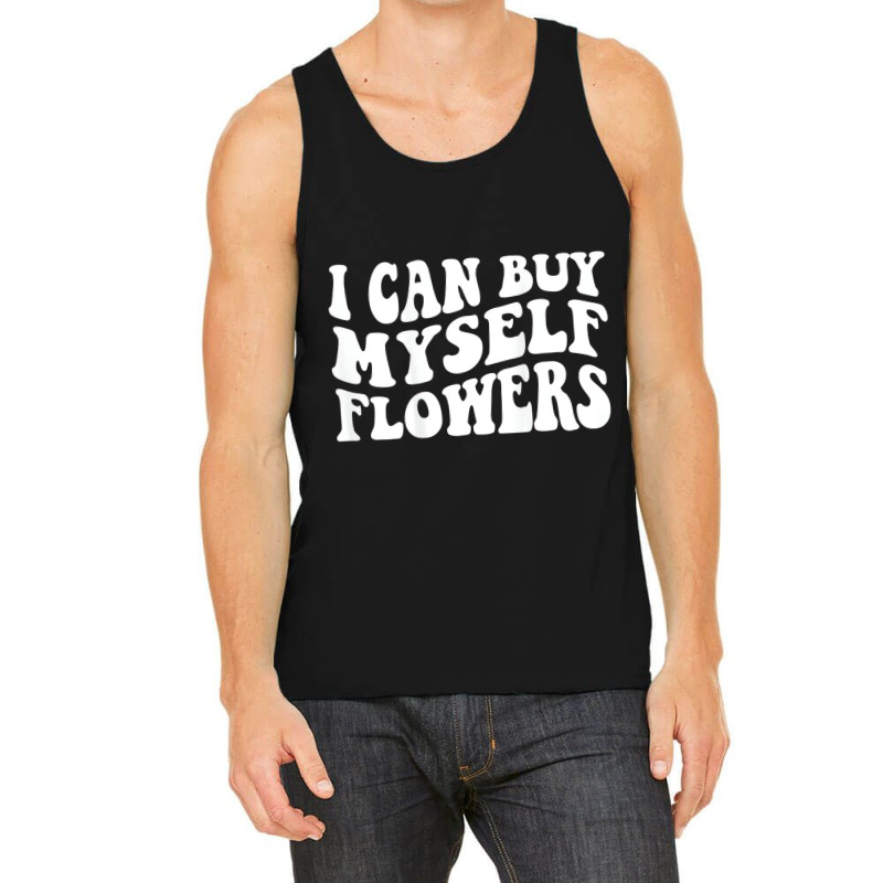 I Can Buy Myself Flowers T Shirt Tank Top | Artistshot