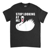 Stop Looking At Me   Swan Tank Top Classic T-shirt | Artistshot