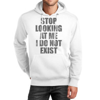 Stop Looking At Me I Do Not Exist T Shirt Unisex Hoodie | Artistshot