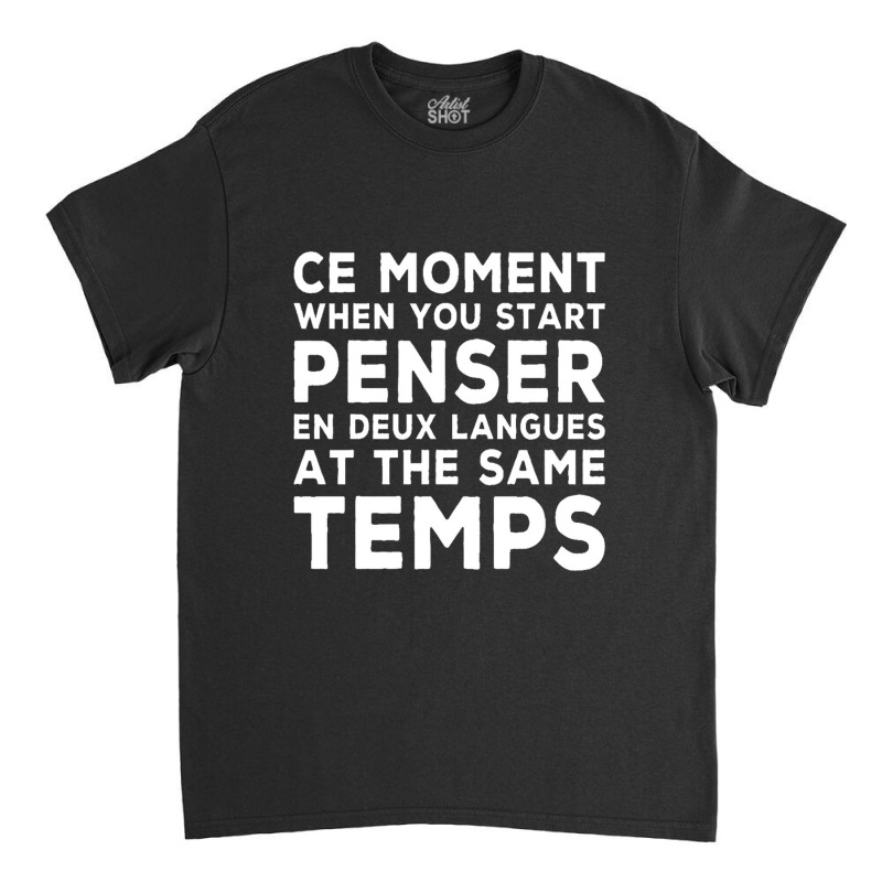 Bilingual Humor Saying Ce Moment When You Start1 Classic T-shirt by four99 | Artistshot