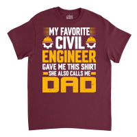 My Favorite Civil Engineer Calls Me Dad Civil Engi Classic T-shirt | Artistshot