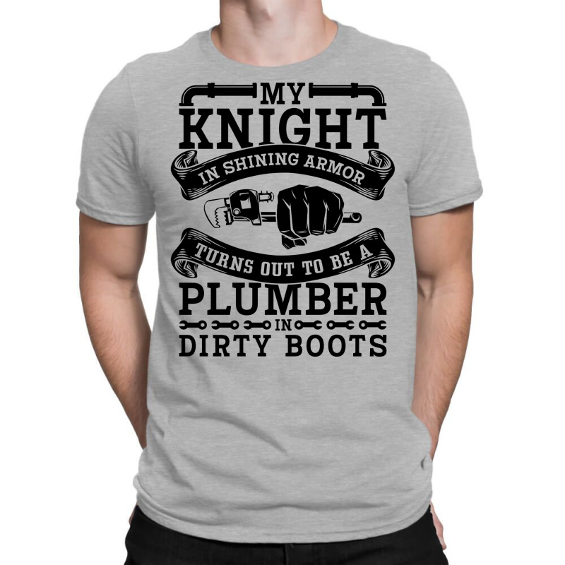 My Knight In Shining Armor Plumber Plumbing Pipe R T-Shirt by zemkamajoor1 | Artistshot